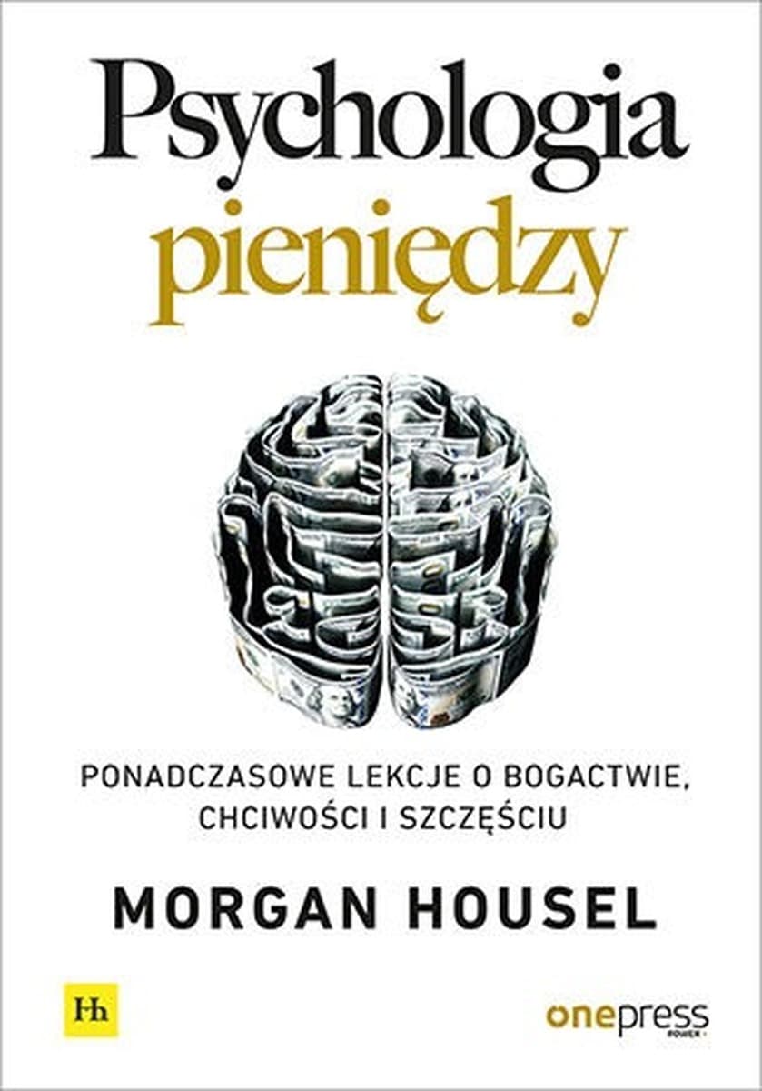Psychologia pieniędzy - ponadczasowe lekcje o bogactwie, chciwości i szczęściu