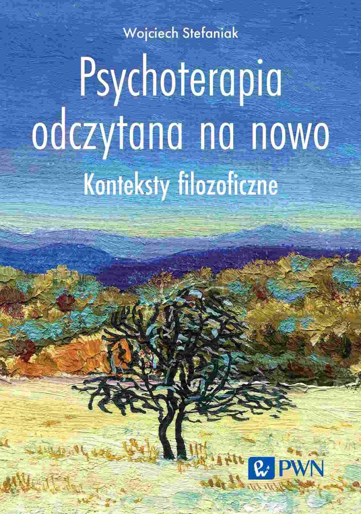 Psychoterapia odczytana na nowo Konteksty filozoficzne Wojciech Stefaniak