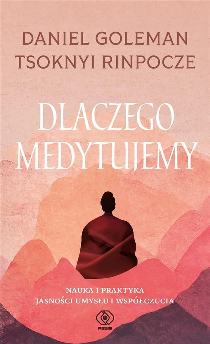 Rebis - Dlaczego medytujemy: poradnik medytacji dla początkujących i zaawansowanych