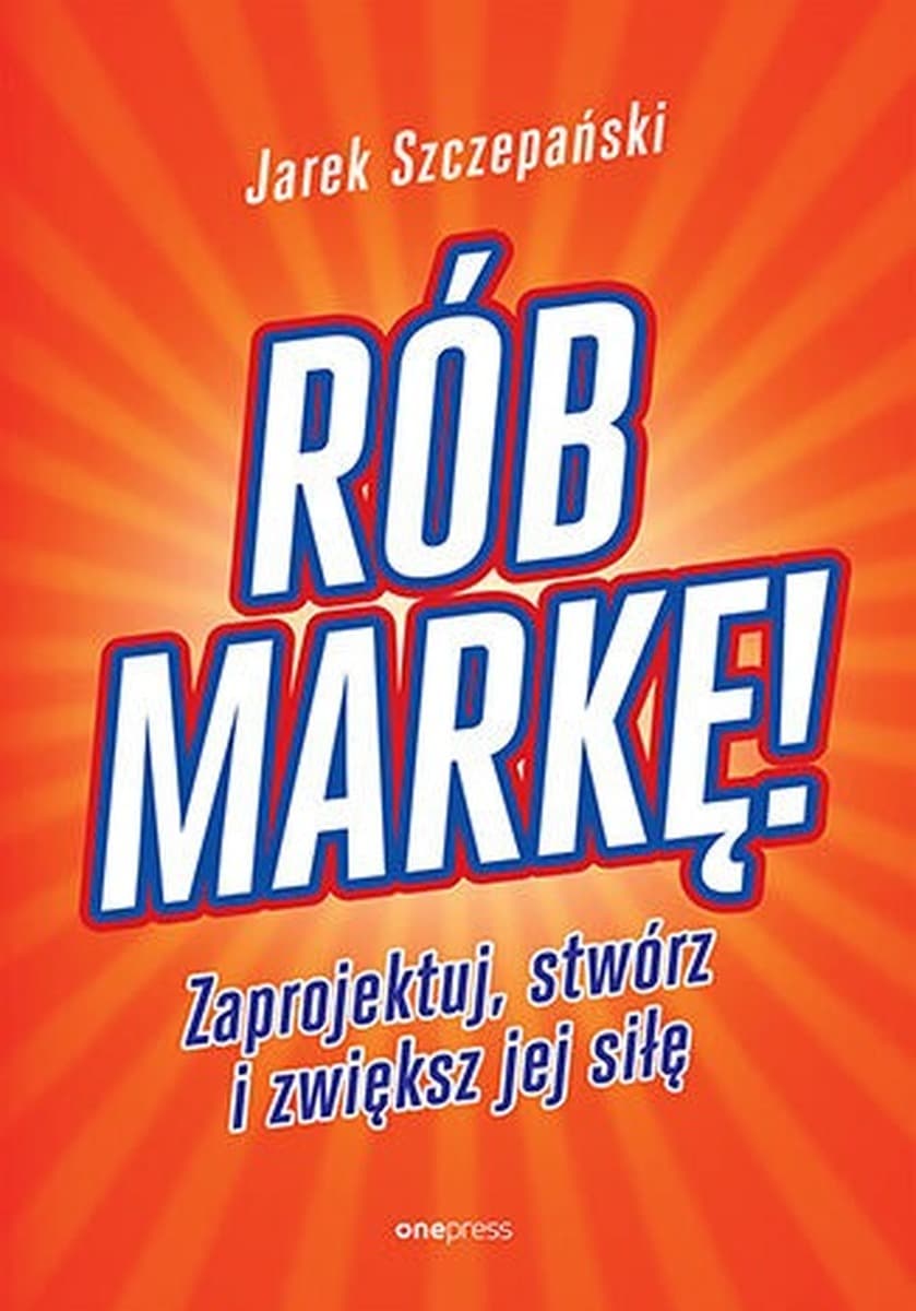 Rób markę! Zaprojektuj, stwórz i zwiększ jej siłę - poradnik