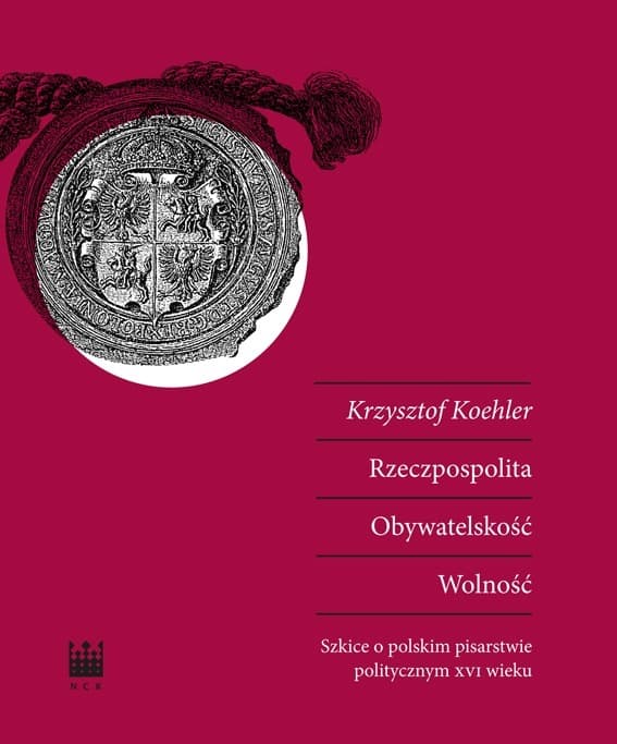 Rzeczpospolita Obywatelskość Wolność - Eseje Krzysztofa Koehlera