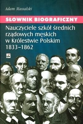 Słownik Biograficzny Nauczycieli Szkół Średnich Królestwa Polskiego 1833-1862