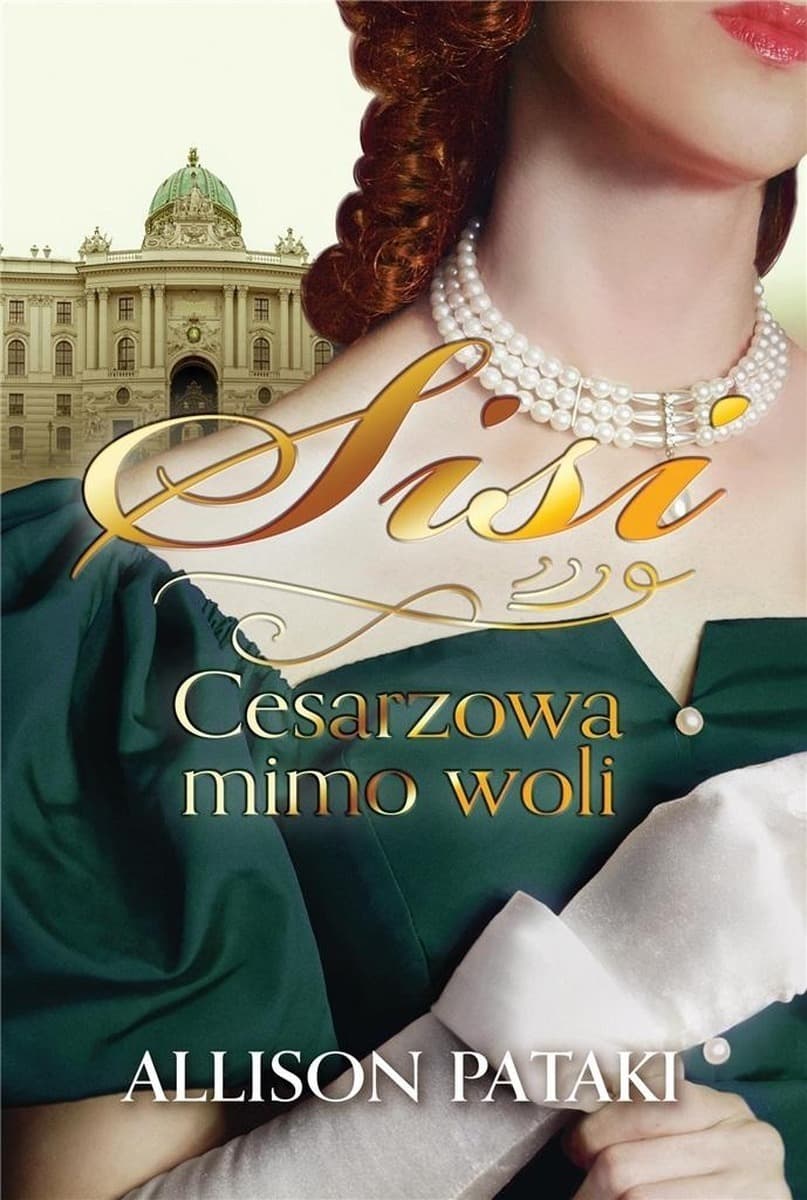 Sisi Cesarzowa mimo woli Tom 1 Powieść historyczna