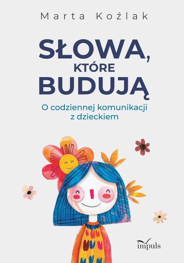 Słowa, które budują. O codziennej komunikacji z dzieckiem - Marta Koźlak