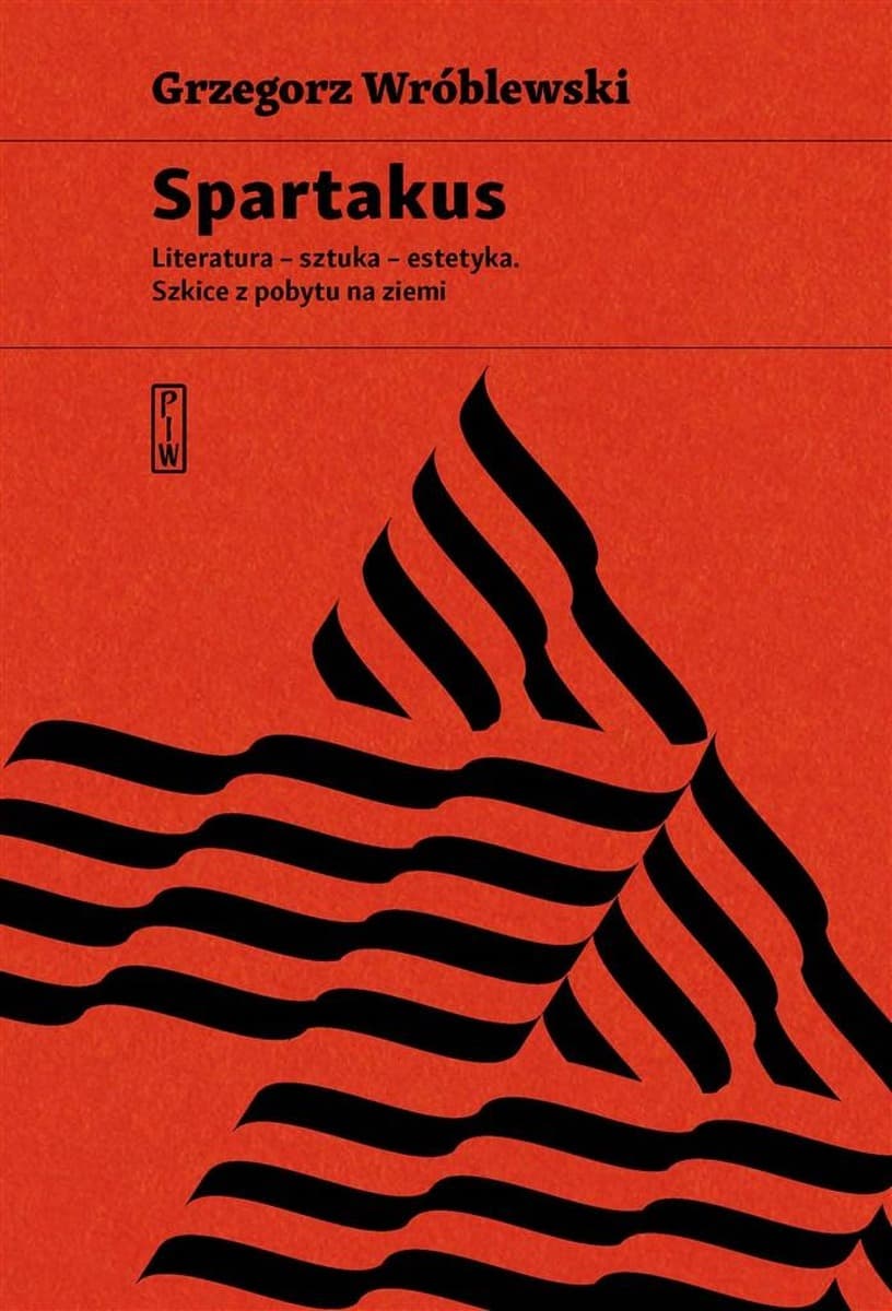 Spartakus. Literatura - sztuka - estetyka - Grzegorz Wróblewski. Szkice z pobytu na ziemi