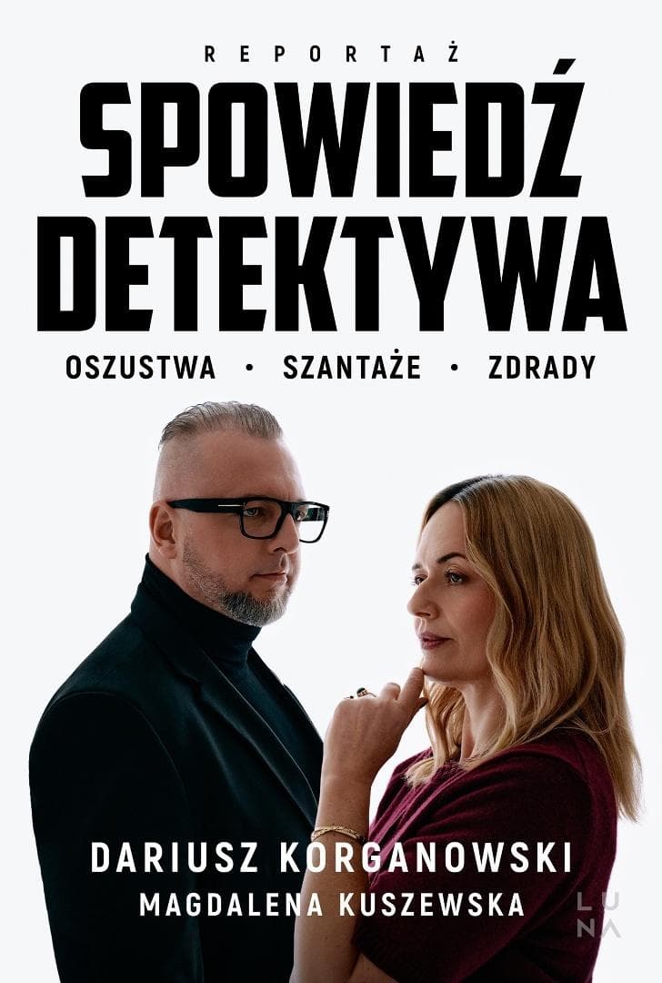 Spowiedź detektywa. Oszustwa, szantaże, zdrady - Dariusz Korganowski, Magdalena Kuszewska książka 272 strony
