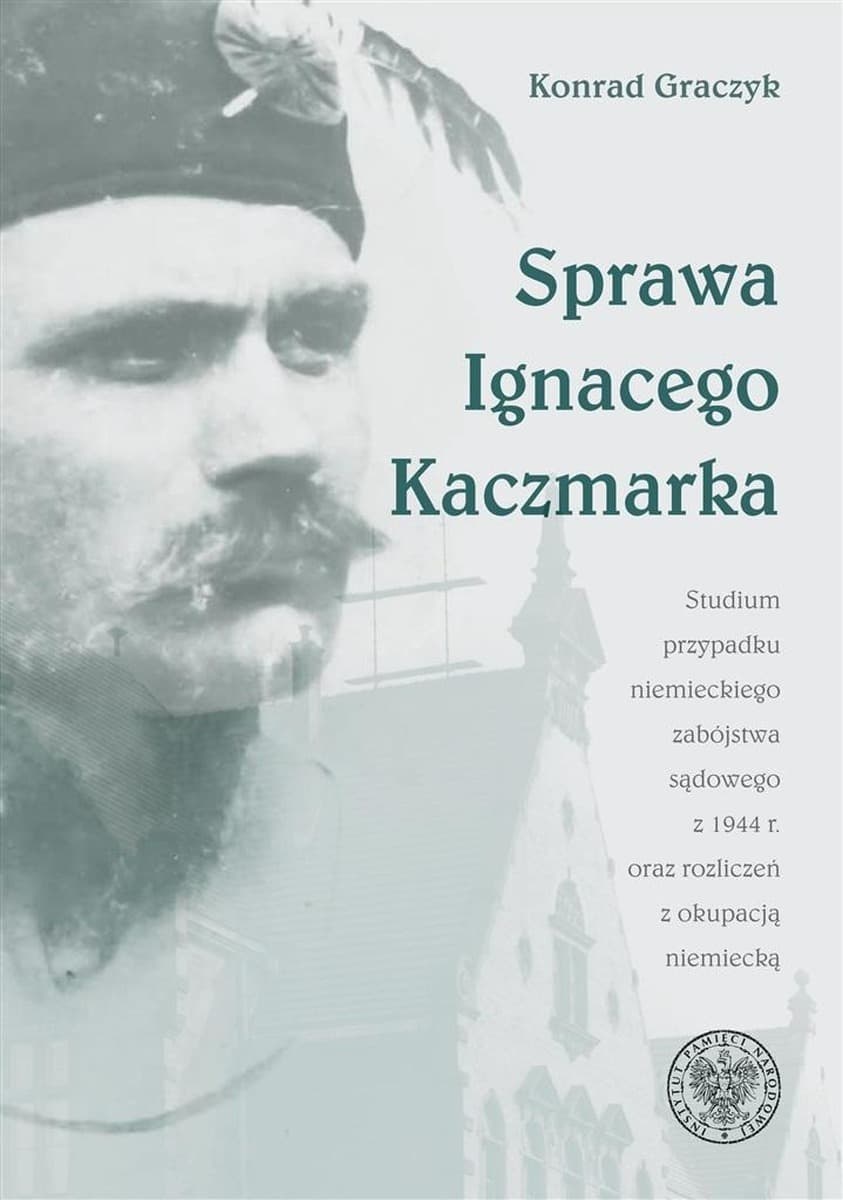 Sprawa Ignacego Kaczmarka. Studium niemieckiego zabójstwa sądowego