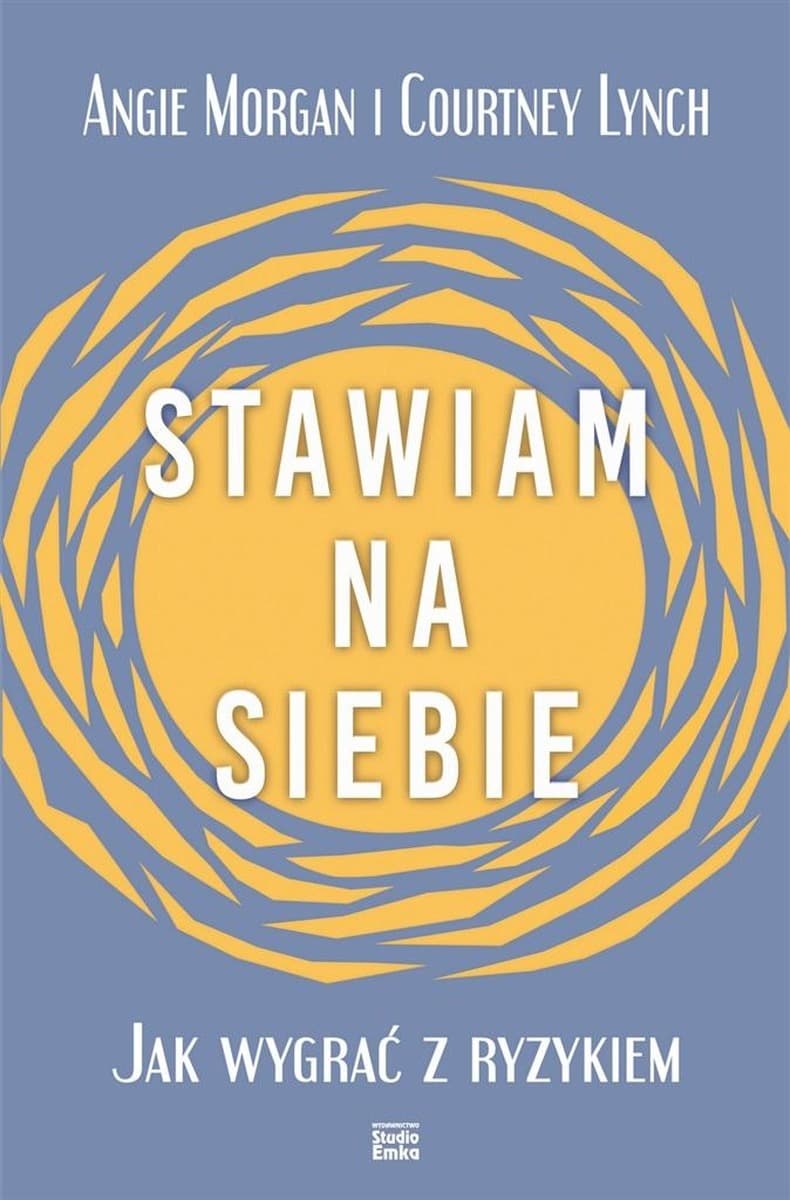 Stawiam na siebie. Jak wygrać z ryzykiem - Angie Morgan, Courtney Lynch
