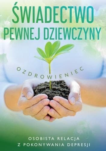 Świadectwo pewnej dziewczyny - Ozdrowieniec - osobista relacja z pokonywania depresji