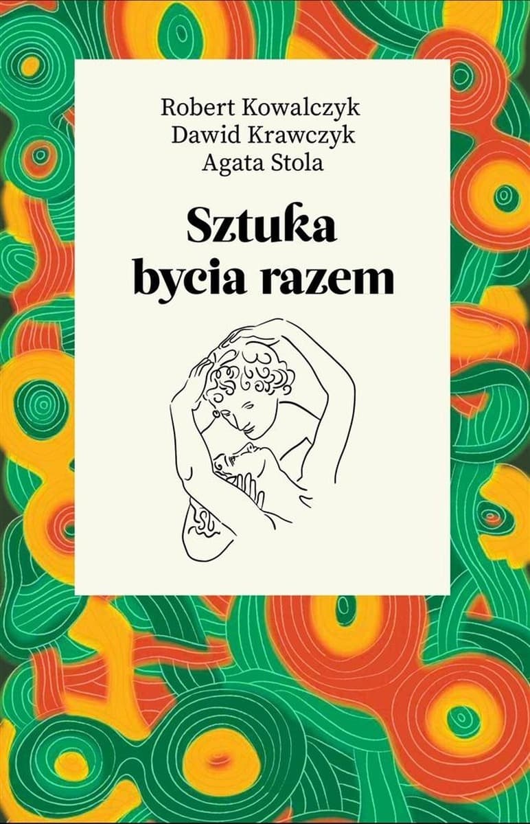 Sztuka bycia razem - poradnik dla par o budowaniu relacji