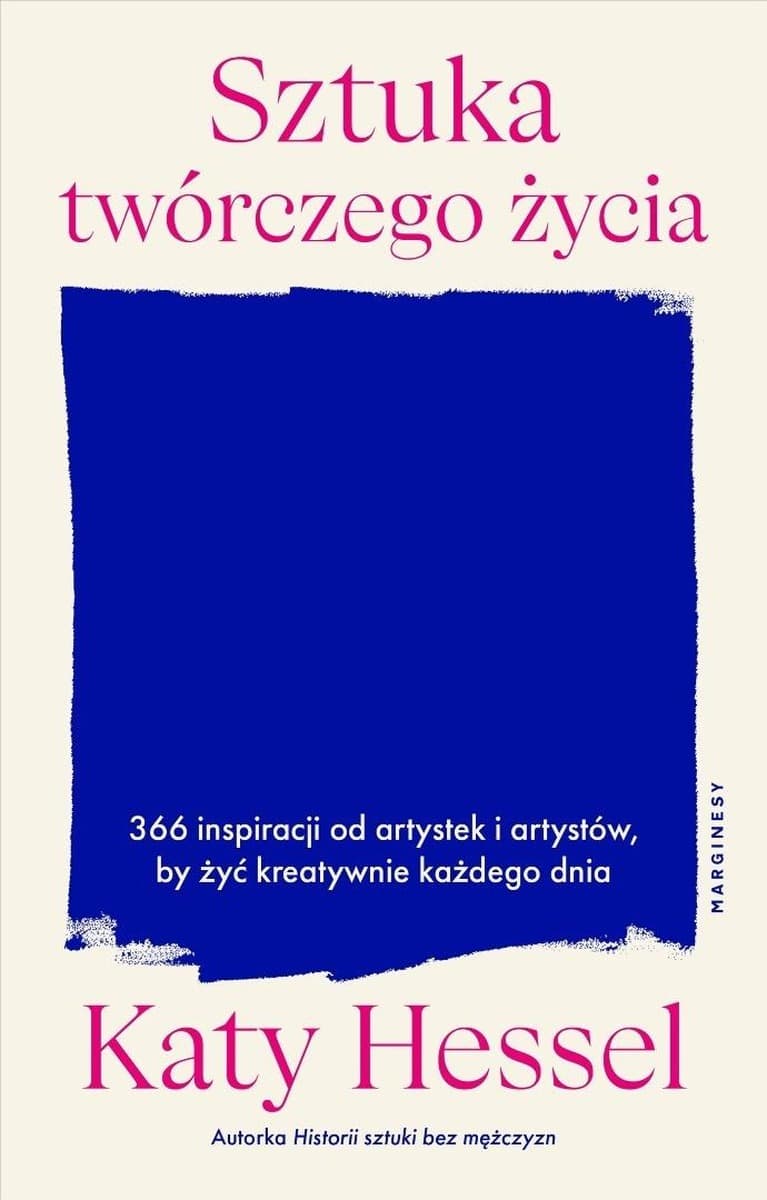 Sztuka twórczego życia. 366 inspiracji od artystek i artystów, by żyć kreatywnie każdego dnia