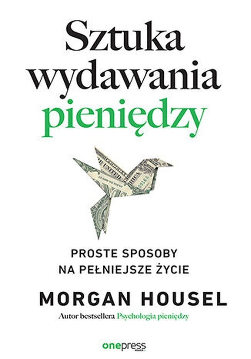 Sztuka wydawania pieniędzy. Proste sposoby na pełniejsze życie