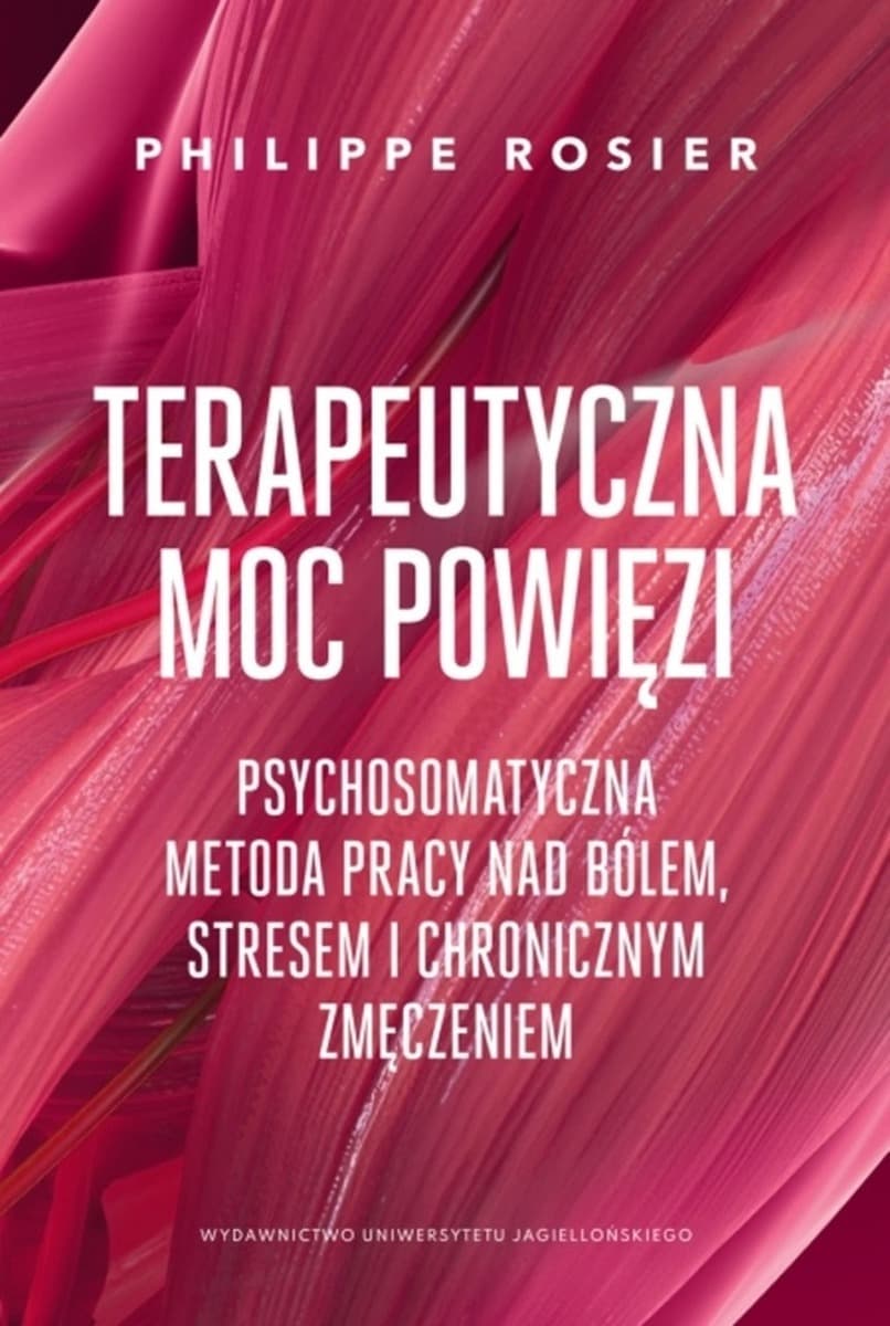 Terapeutyczna moc powięzi. Psychosomatyczna metoda pracy nad bólem, stresem i chronicznym zmęczeniem.