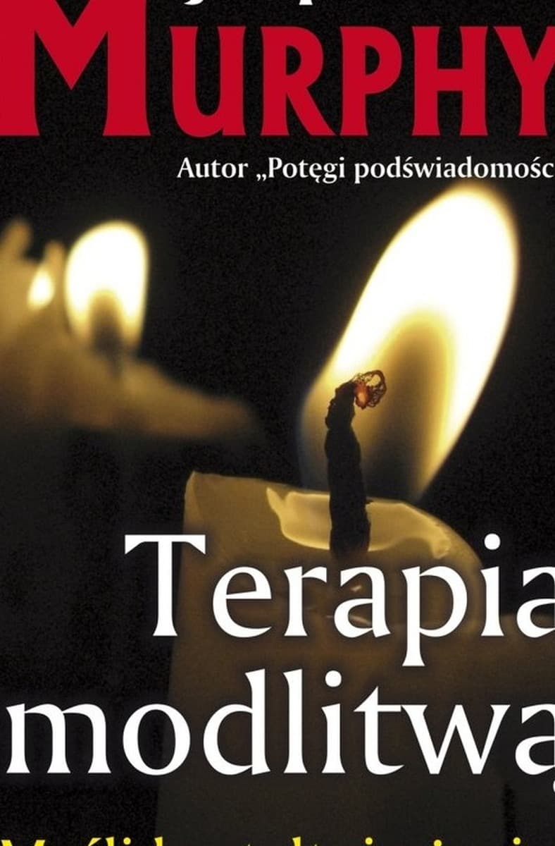 Terapia modlitwą: Myśli kształtują życie dr Joseph Murphy
