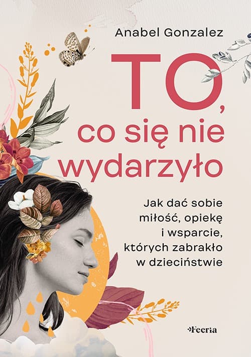To, co sie nie wydarzylo. Milosc, opieka i wsparcie w dziecinstwie