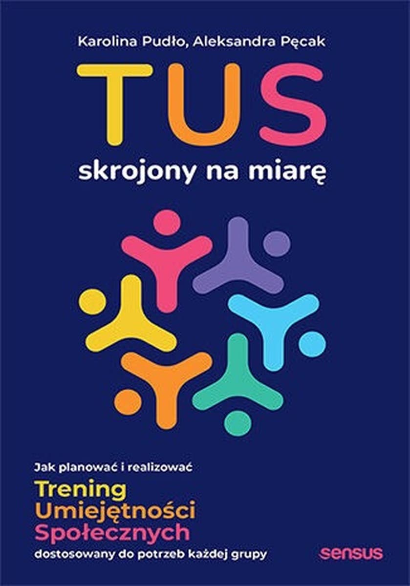 TUS skrojony na miarę. Jak planować i realizować Trening Umiejętności Społecznych dostosowany do potrzeb każdej grupy