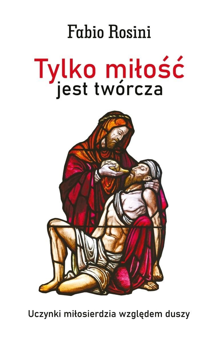 Tylko miłość jest twórcza Fabio Rosini wydanie 2024