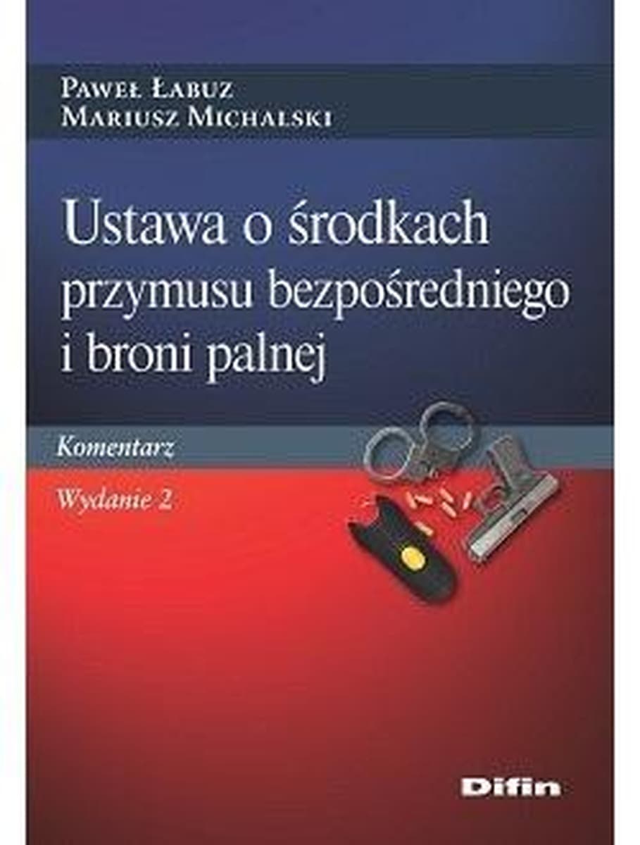 Ustawa o środkach przymusu bezpośredniego - komentarz praktyczny 2022