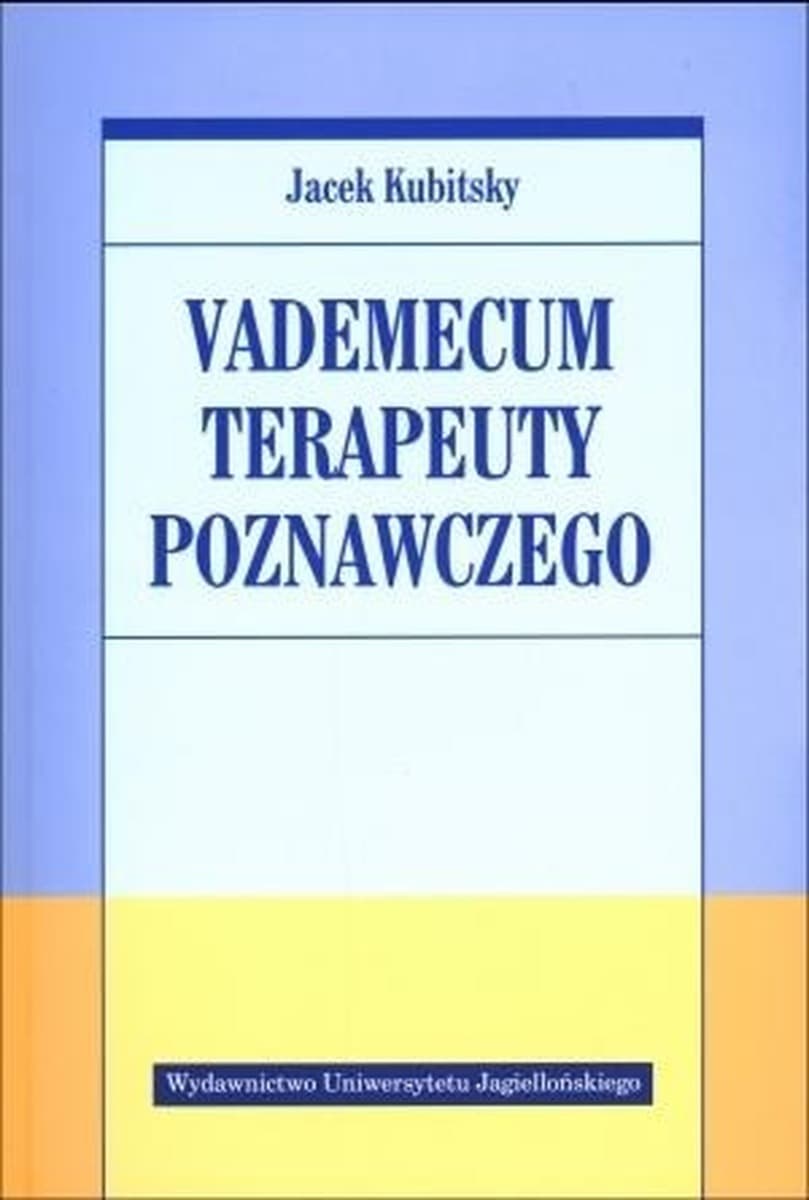 Vademecum terapeuty poznawczego Jacek Kubitsky – praktyczny poradnik psychologiczny