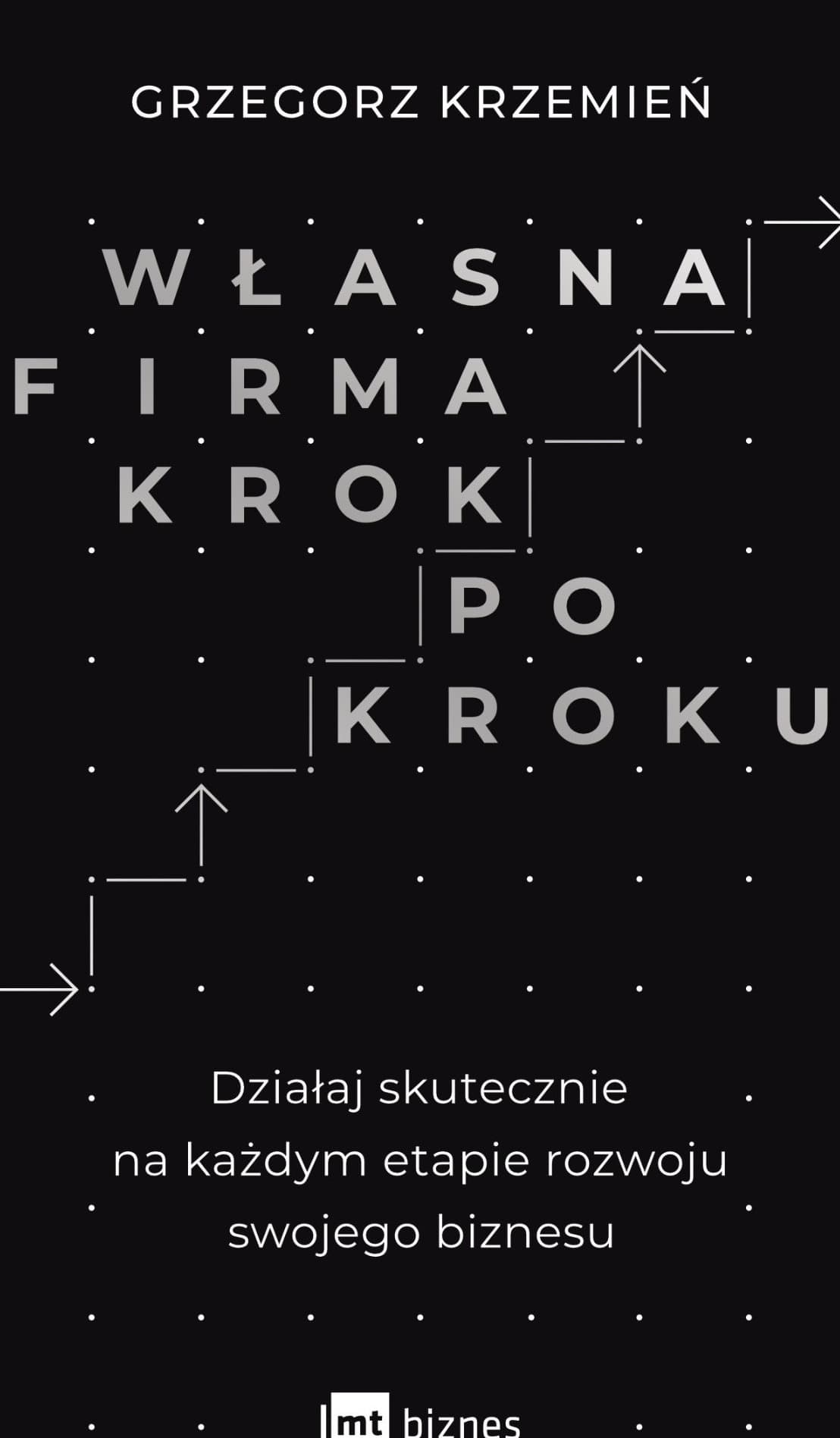 Własna firma krok po kroku. Działaj skutecznie na każdym etapie rozwoju swojego biznesu wyd. 2