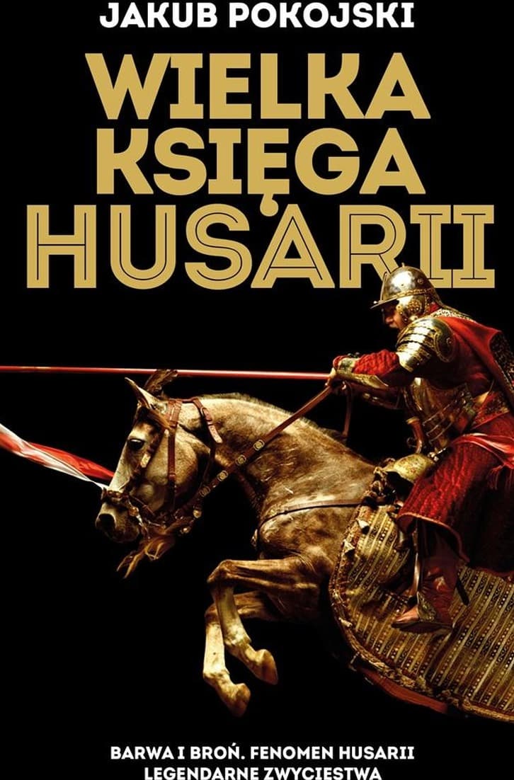 Wielka księga o husarii - historia i legenda polskiej jazdy