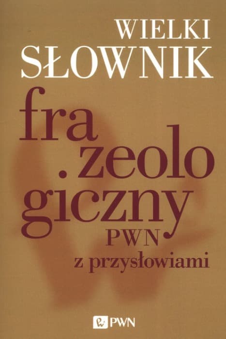 Wielki słownik frazeologiczny PWN z przysłowiami praca zbiorowa