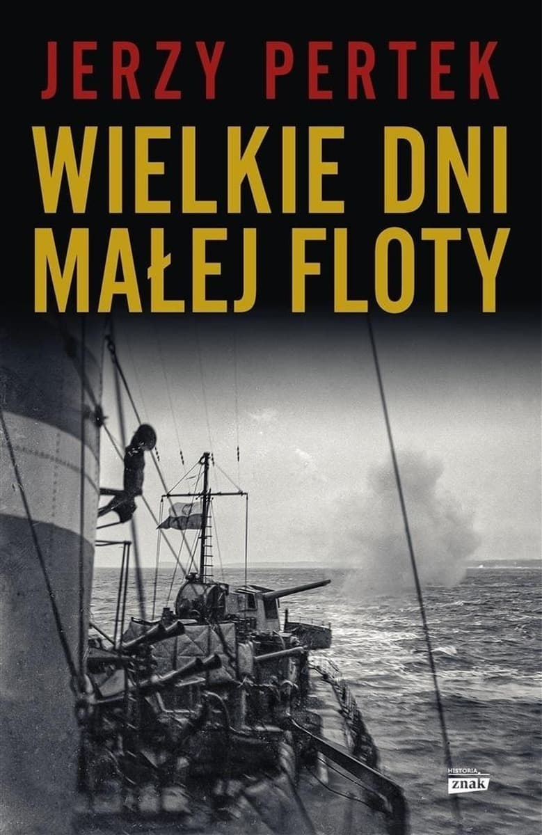 Wielkie dni małej floty - Wojenna epopeja polskiej floty