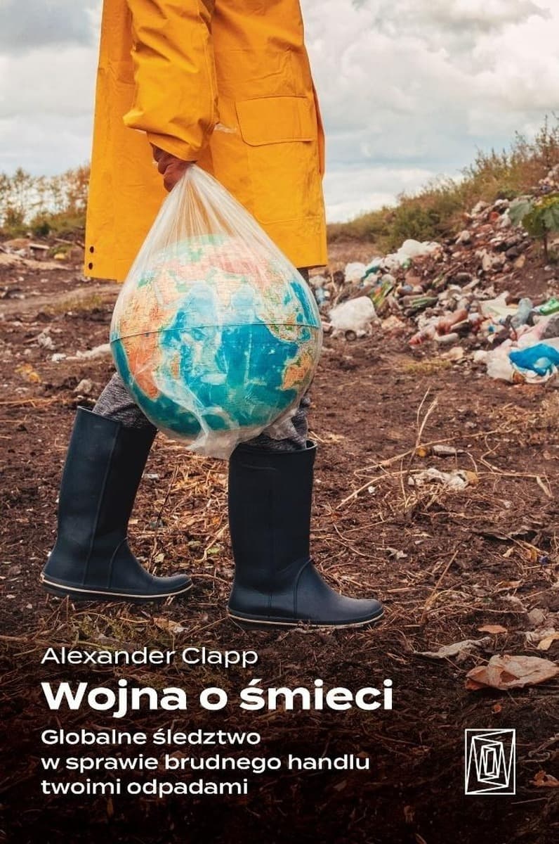 Wojna o śmieci Globalne śledztwo w sprawie handlu odpadami Alexander Clapp