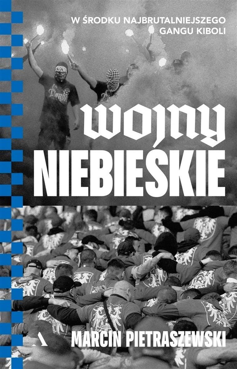 Wojny niebieskie. W środku najbrutalniejszego gangu kiboli Marcin Pietraszewski