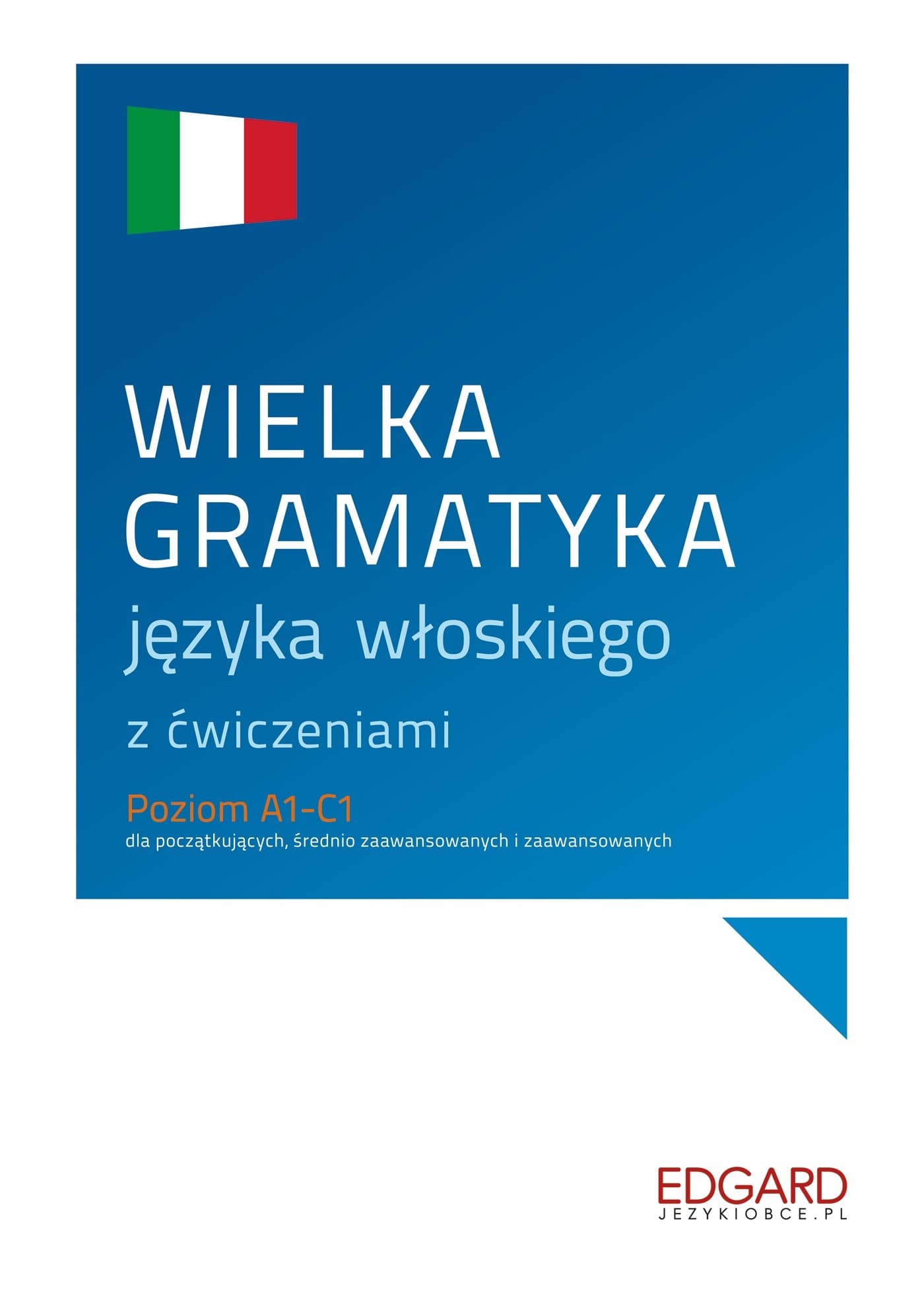 Włoski. Gramatyka. Wielka gramatyka włoskiego: Ćwiczenia i teoria A1-C1 Edgard
