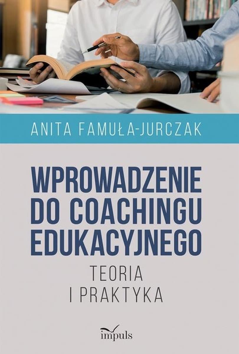 Wprowadzenie do coachingu edukacyjnego Anita Famuła-Jurczak 170 stron