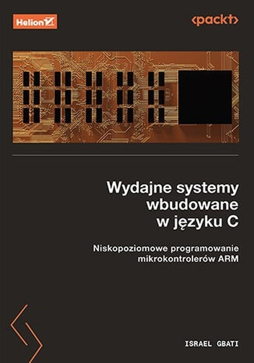 Wydajne systemy wbudowane w języku C. Niskopoziomowe programowanie mikrokontrolerów ARM