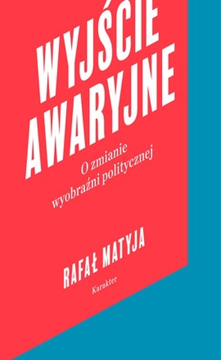 Wyjście awaryjne analiza zmiany wyobraźni politycznej Rafał Matyja