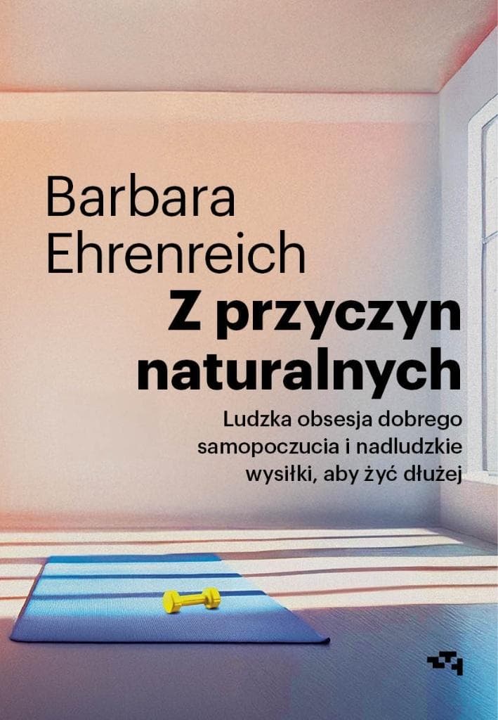 Z przyczyn naturalnych. Ludzka obsesja dobrego życia - Barbara Ehrenreich