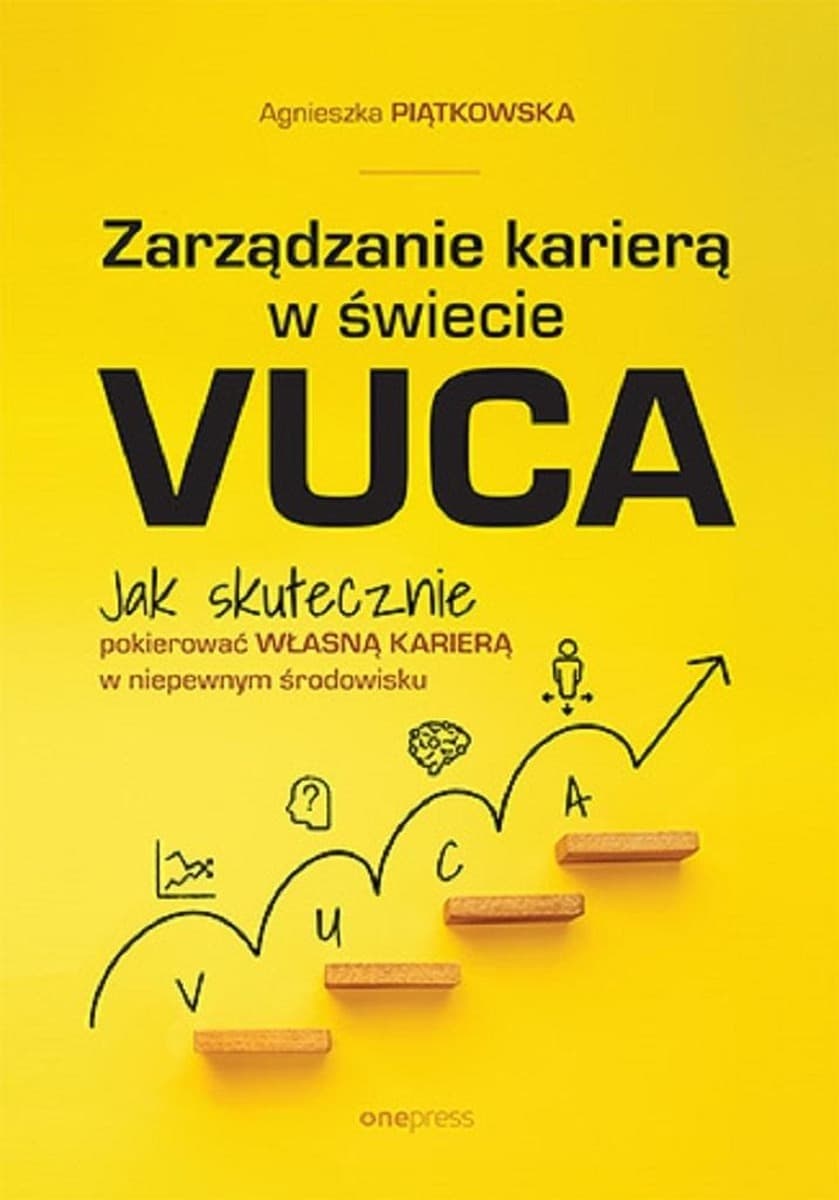 Zarządzanie karierą w świecie VUCA. Skuteczne pokierowanie w niepewnym środowisku