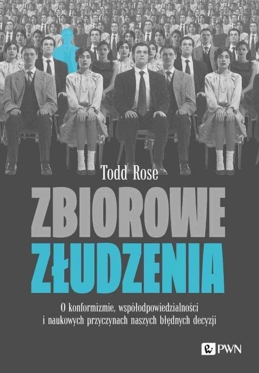 Zbiorowe złudzenia. O konformizmie, współudziału i nauce o tym, dlaczego podejmujemy złe decyzje - Todd Rose