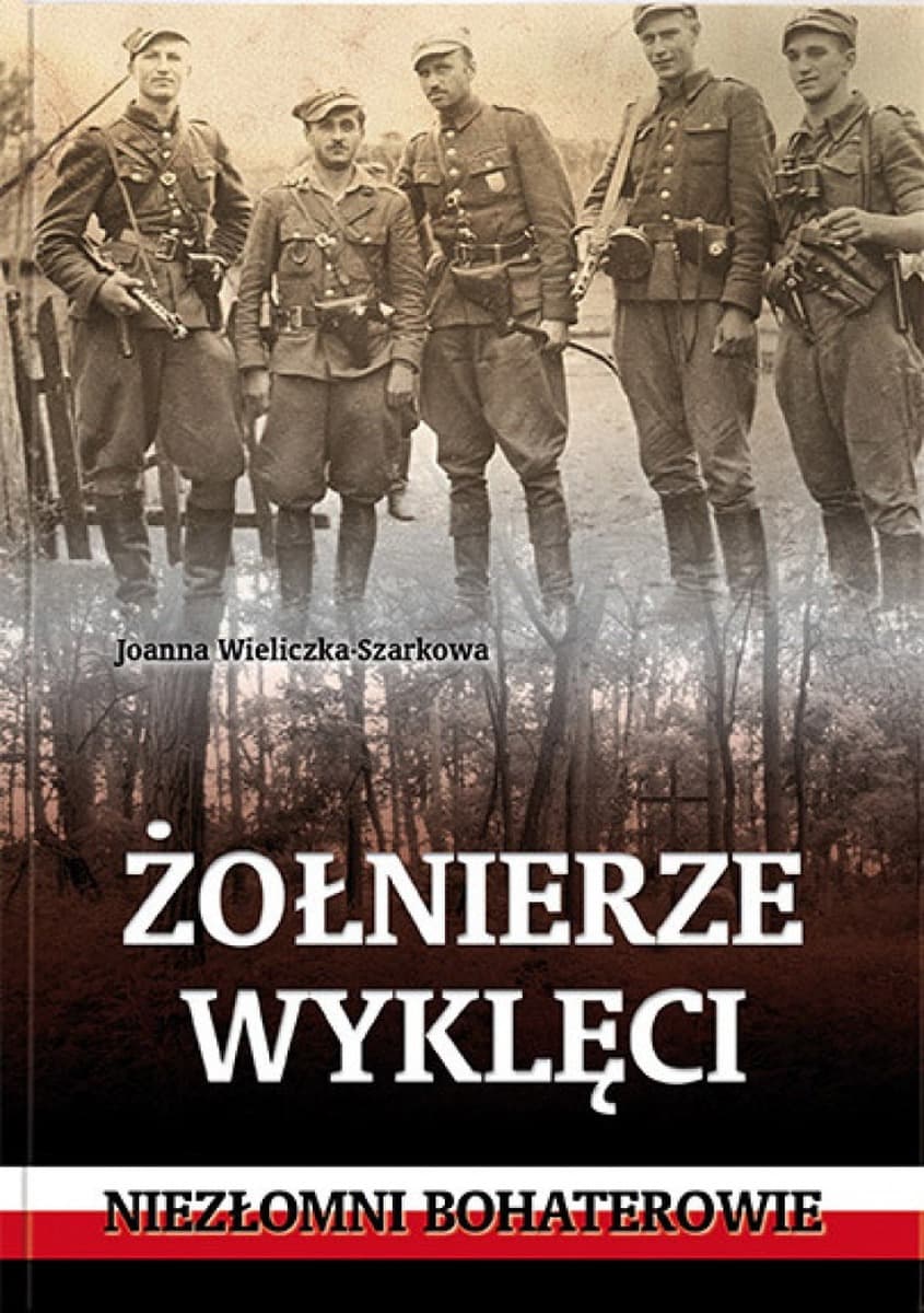 Żołnierze wyklęci. Niezłomni bohaterowie