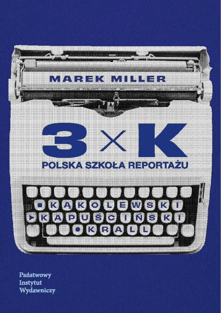 3xK. Polska szkoła reportażu Marek Miller