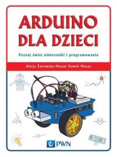 Arduino dla Dzieci Wprowadzenie do Elektroniki i Programowania