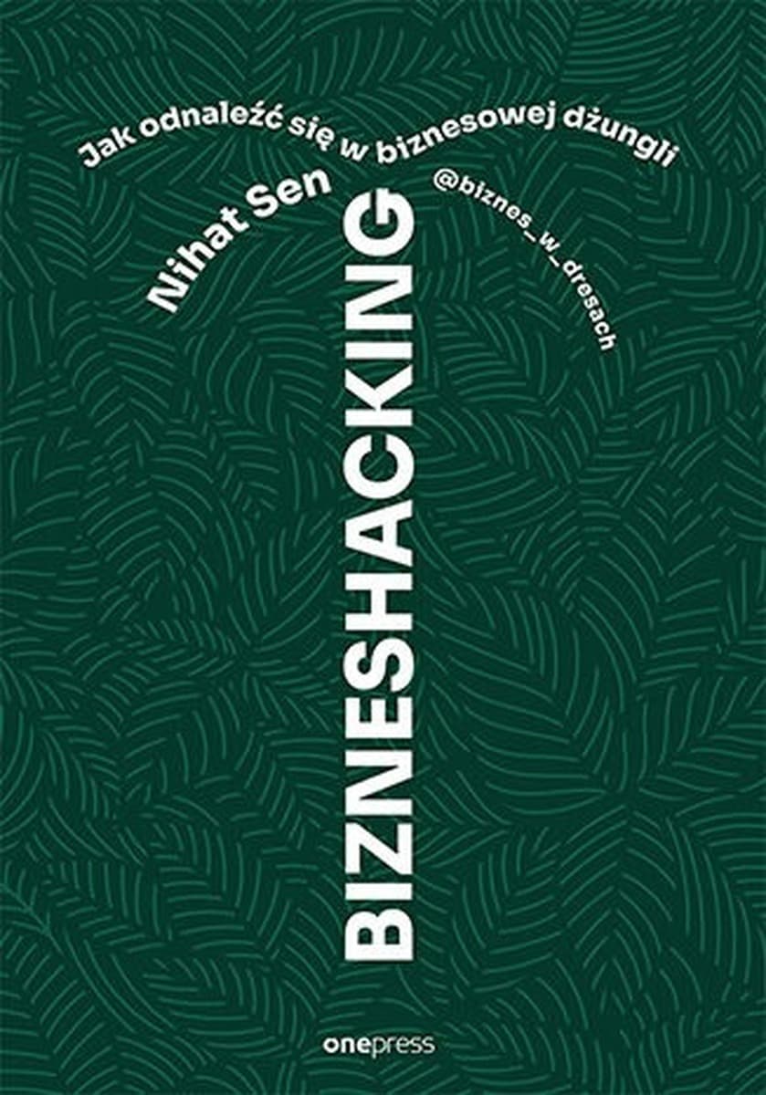 Bizneshacking. Jak odnaleźć się w biznesowej dżungli