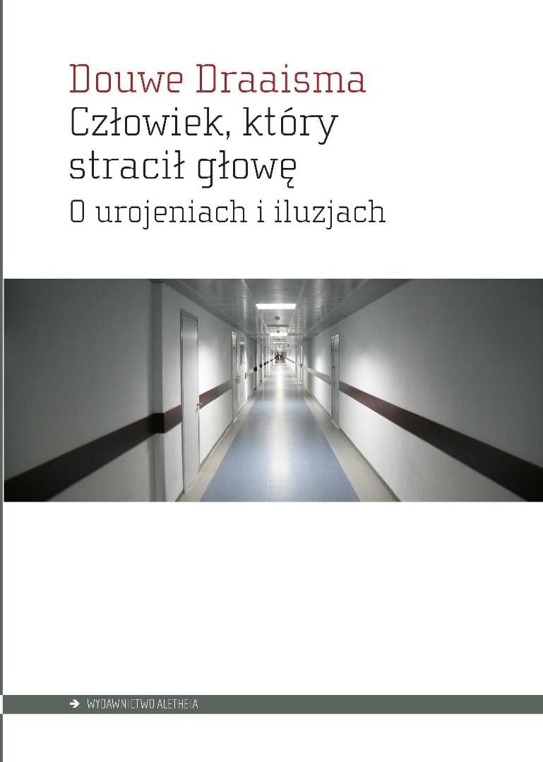Człowiek, który stracił głowę. O urojeniach i... - Douwe Draaisma