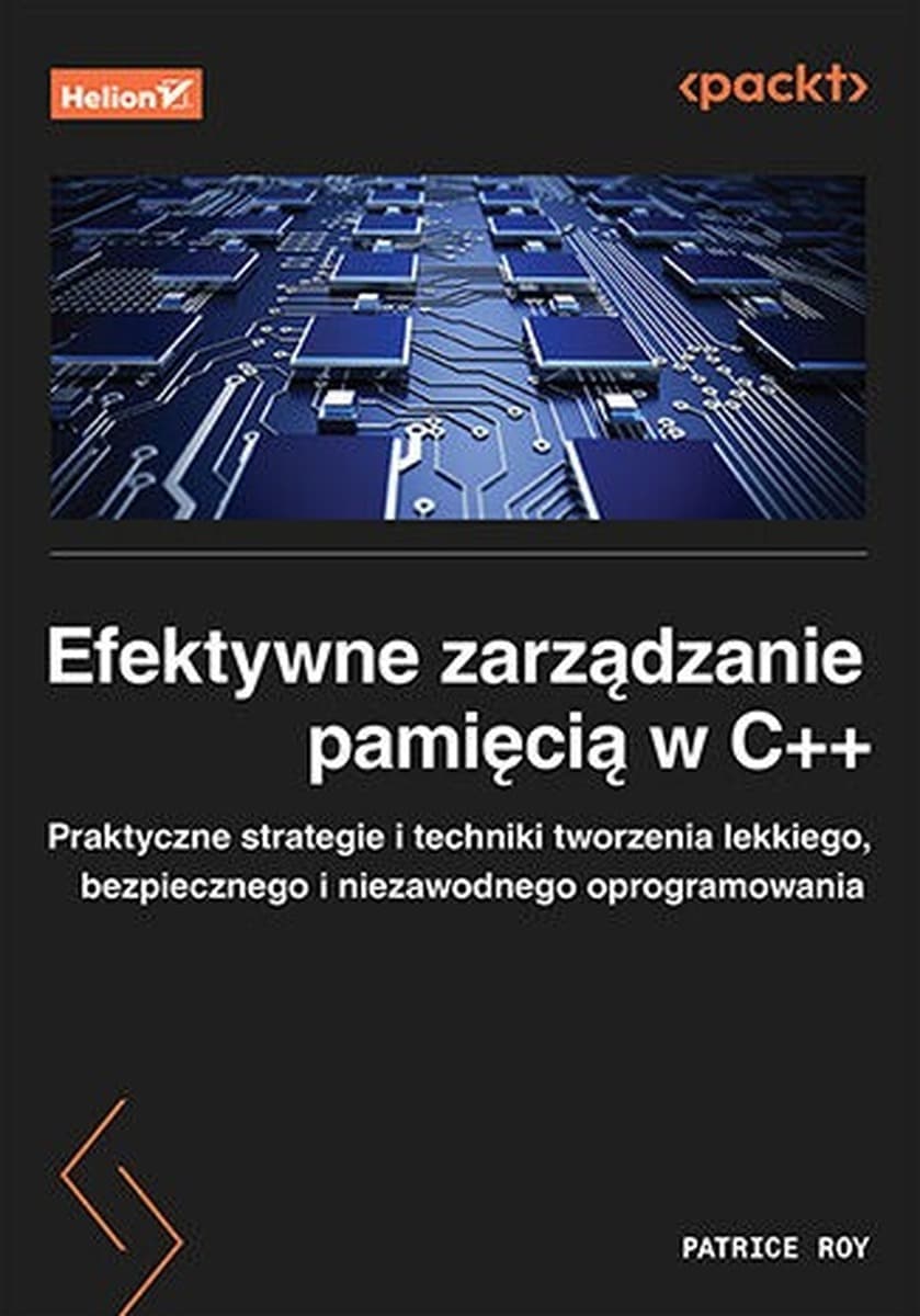 Efektywne zarządzanie pamięcią w C++. Praktyczne strategie i techniki tworzenia lekkiego, bezpiecznego i niezawodnego oprogramowania