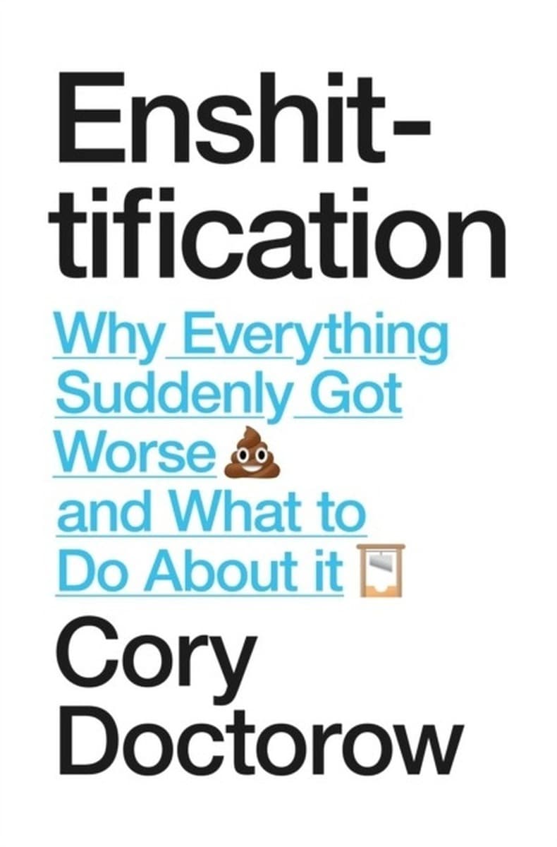 Enshittification. Why Everything Suddenly Got Worse and What To Do About It