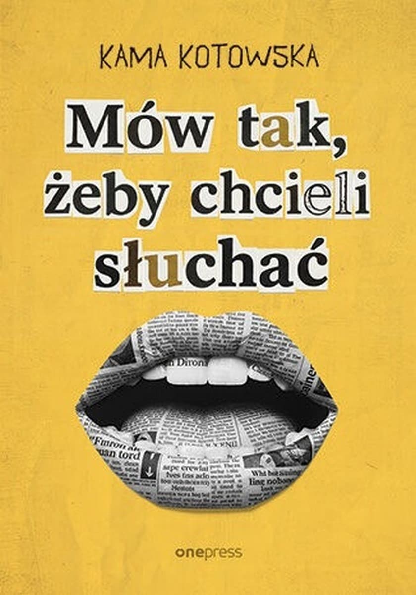 Mów tak, żeby chcieli słuchać. Jak dostać awans, iść na randkę i wygłosić genialną prezentację