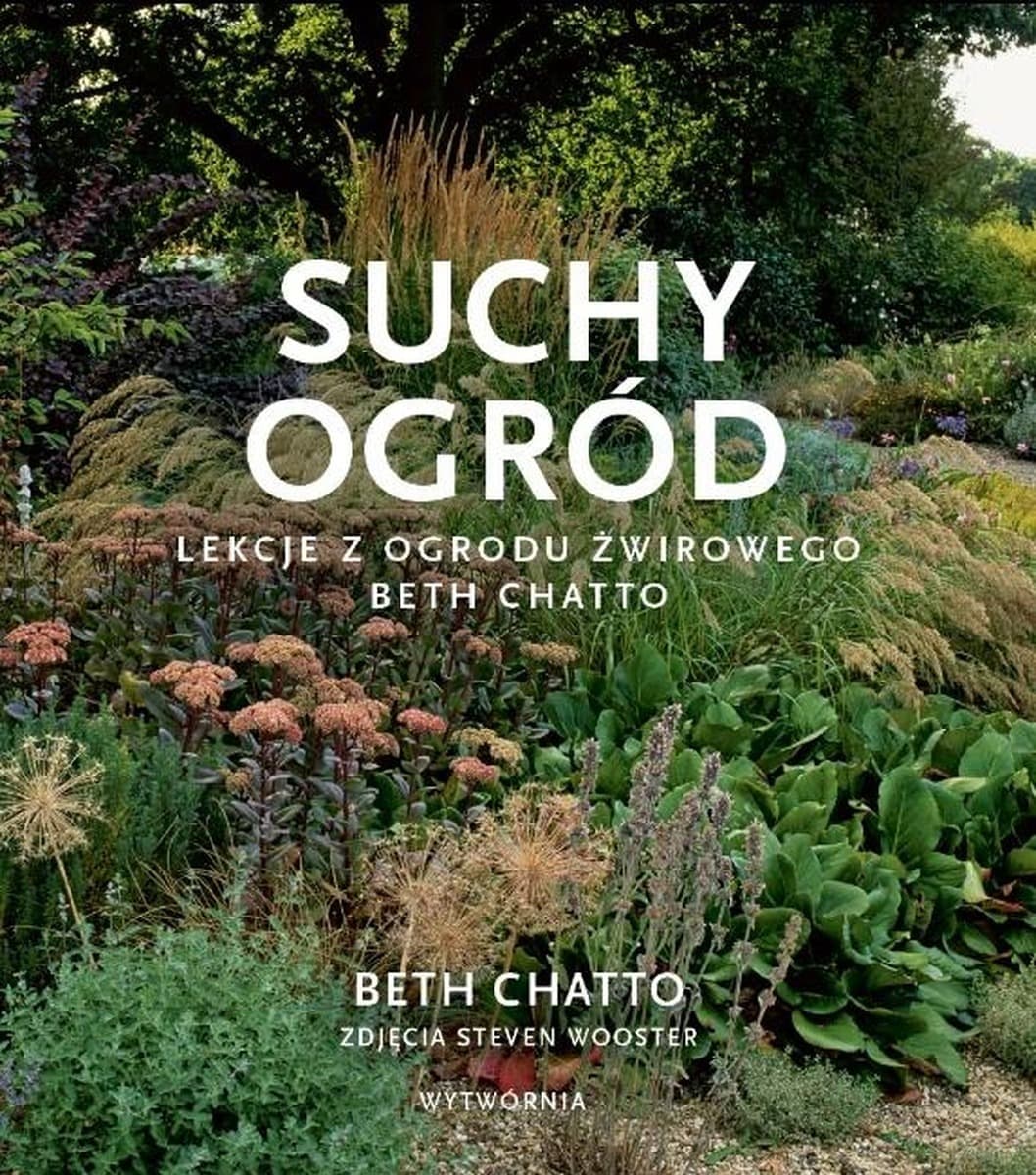 Suchy ogród. Lekcje z Ogrodu Żwirowego Beth Chatto