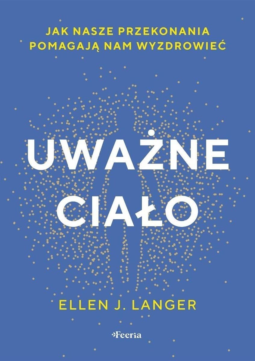 Uważne ciało. Jak nasze przekonania pomagają nam wyzdrowieć