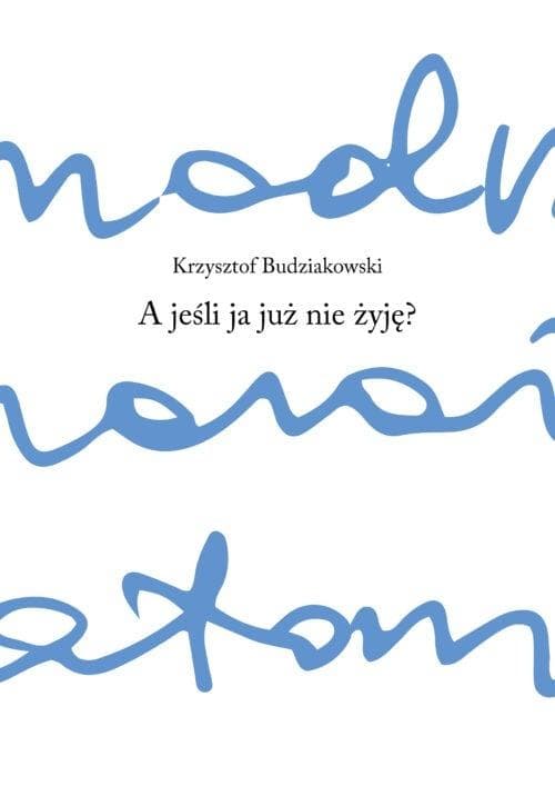 A jeśli ja już nie żyję. Krzysztof Budziakowski