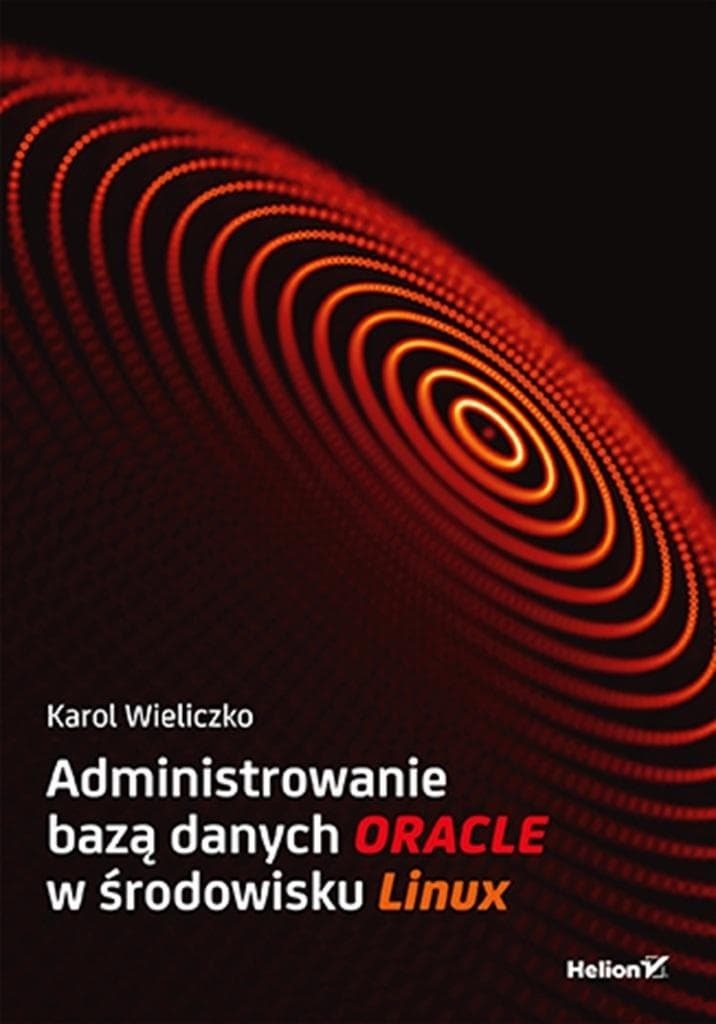 Administrowanie bazą danych Oracle w środowisku Linux - podręcznik Karol Wieliczko 320 stron