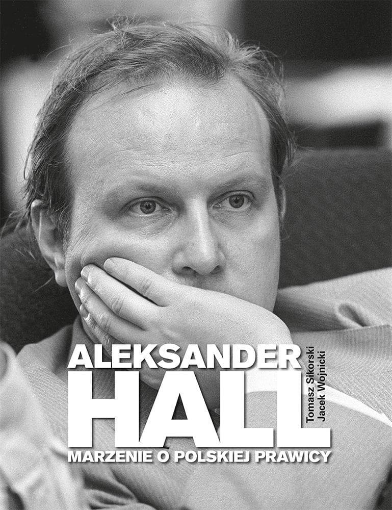 Aleksander Hall. Marzenie o polskiej prawicy - biografia polityczna