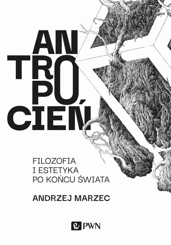 Antropocen Filozofia i estetyka po końcu świata - Andrzej Marzec